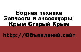 Водная техника Запчасти и аксессуары. Крым,Старый Крым